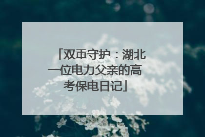 双重守护：湖北一位电力父亲的高考保电日记