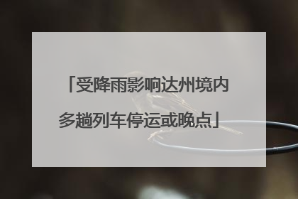 受降雨影响达州境内多趟列车停运或晚点