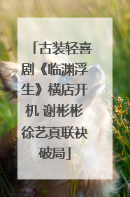 古装轻喜剧《临渊浮生》横店开机 谢彬彬徐艺真联袂破局