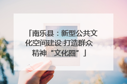 南乐县：新型公共文化空间建设 打造群众精神“文化圈”