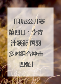 印尼公开赛第四日：李诗沣领衔 国羽多对组合冲击四强