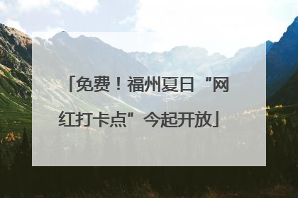 免费！福州夏日“网红打卡点”今起开放