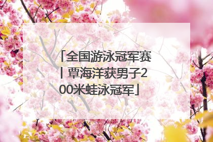 全国游泳冠军赛丨覃海洋获男子200米蛙泳冠军