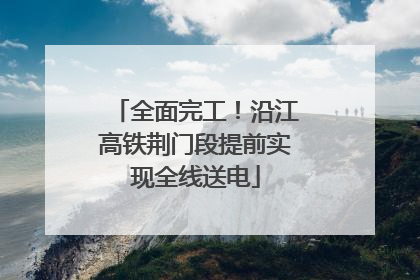 全面完工！沿江高铁荆门段提前实现全线送电