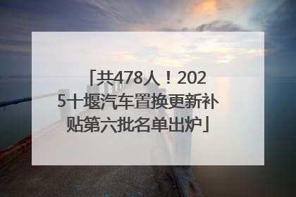 共478人！2025十堰汽车置换更新补贴第六批名单出炉
