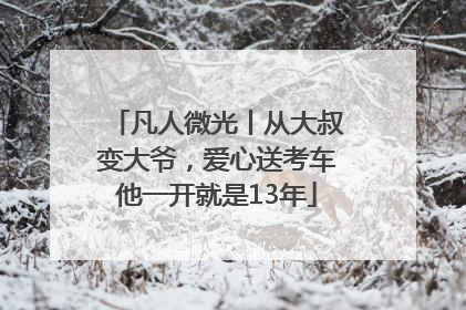 凡人微光丨从大叔变大爷，爱心送考车他一开就是13年
