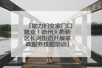 助力妇女家门口就业！德州天衢新区长河街道开展家政服务技能培训