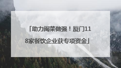 助力闽菜做强！厦门118家餐饮企业获专项资金