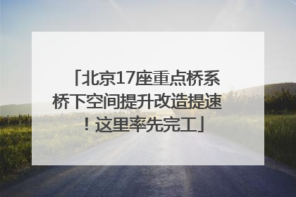 北京17座重点桥系桥下空间提升改造提速！这里率先完工
