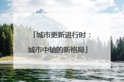 城市更新进行时：城市中轴的新格局
