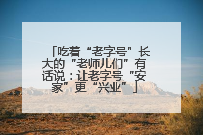 吃着“老字号”长大的“老师儿们”有话说：让老字号“安家”更“兴业”