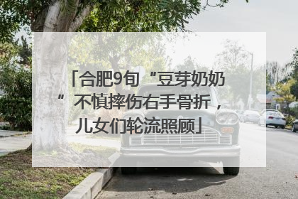 合肥9旬“豆芽奶奶”不慎摔伤右手骨折，儿女们轮流照顾