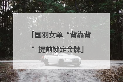 国羽女单“背靠背”提前锁定金牌