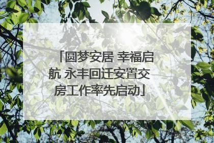 圆梦安居 幸福启航 永丰回迁安置交房工作率先启动