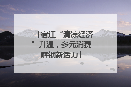 宿迁“清凉经济”升温，多元消费解锁新活力