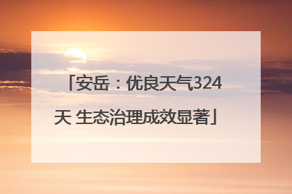 安岳：优良天气324天 生态治理成效显著
