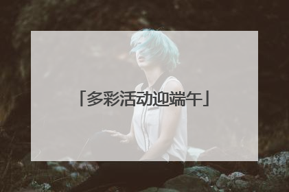 多彩活动迎端午