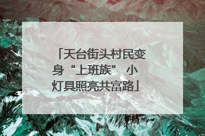 天台街头村民变身“上班族” 小灯具照亮共富路