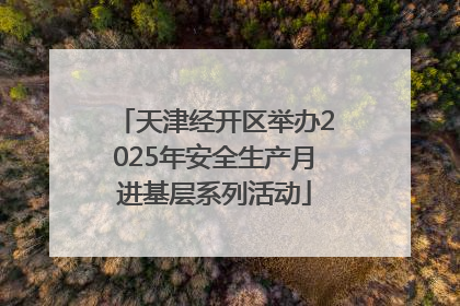 天津经开区举办2025年安全生产月进基层系列活动