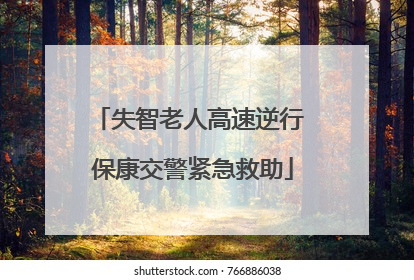 失智老人高速逆行 保康交警紧急救助