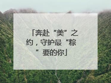 奔赴“美”之约，守护最“粽”要的你