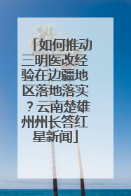 如何推动三明医改经验在边疆地区落地落实？云南楚雄州州长答红星新闻