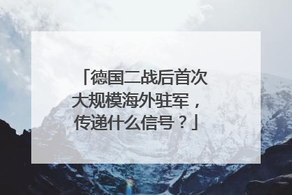 德国二战后首次大规模海外驻军，传递什么信号？