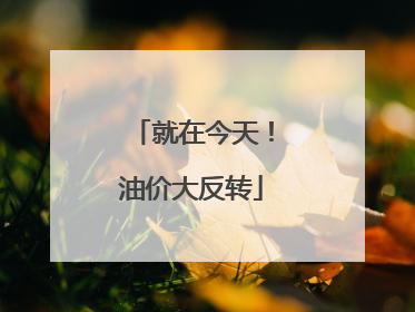 就在今天！油价大反转