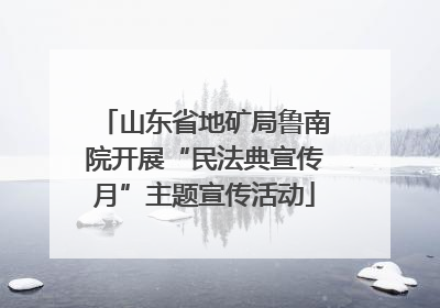 山东省地矿局鲁南院开展“民法典宣传月”主题宣传活动