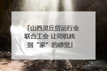 山西灵丘货运行业联合工会 让司机找到“家”的感觉