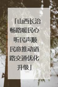 山西长治畅路暖民心 听民声顺民意推动道路交通优化升级