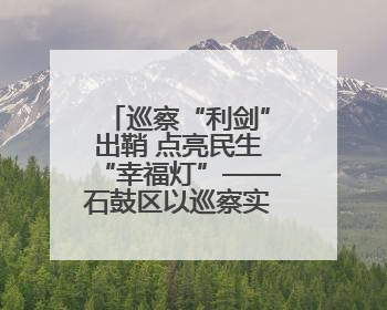 巡察“利剑”出鞘 点亮民生“幸福灯”——石鼓区以巡察实效绘就老旧城区民生新图景