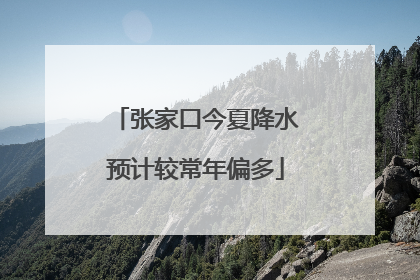 张家口今夏降水预计较常年偏多