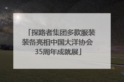 探路者集团多款服装装备亮相中国大洋协会35周年成就展