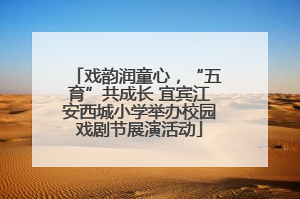 戏韵润童心，“五育”共成长 宜宾江安西城小学举办校园戏剧节展演活动