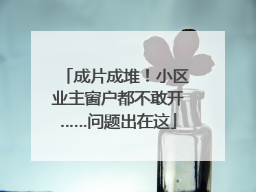 成片成堆！小区业主窗户都不敢开……问题出在这