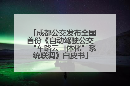 成都公交发布全国首份《自动驾驶公交“车路云一体化”系统联调》白皮书