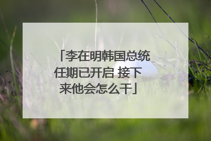 李在明韩国总统任期已开启 接下来他会怎么干