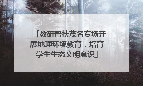 教研帮扶茂名专场开展地理环境教育，培育学生生态文明意识