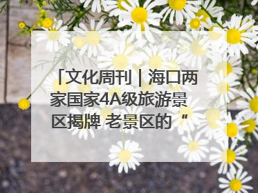文化周刊｜海口两家国家4A级旅游景区揭牌 老景区的“焕新”密码