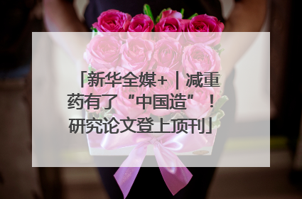 新华全媒+｜减重药有了“中国造”！研究论文登上顶刊