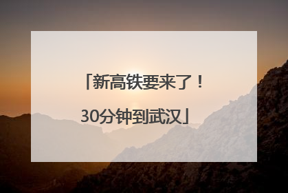 新高铁要来了！30分钟到武汉