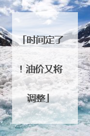 时间定了！油价又将调整