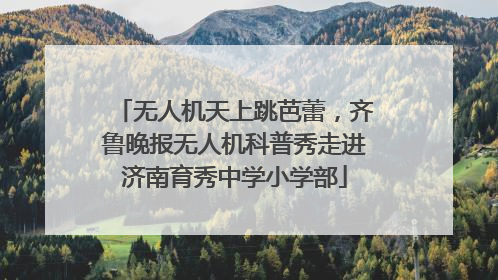 无人机天上跳芭蕾，齐鲁晚报无人机科普秀走进济南育秀中学小学部