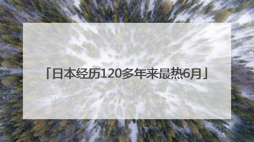 日本经历120多年来最热6月