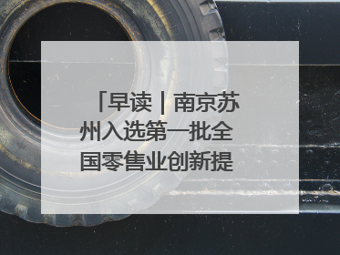 早读｜南京苏州入选第一批全国零售业创新提升试点城市