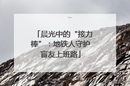 晨光中的“接力棒”：地铁人守护盲友上班路