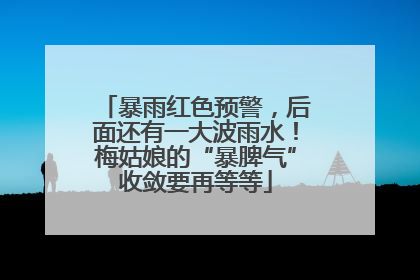 暴雨红色预警，后面还有一大波雨水！梅姑娘的“暴脾气”收敛要再等等