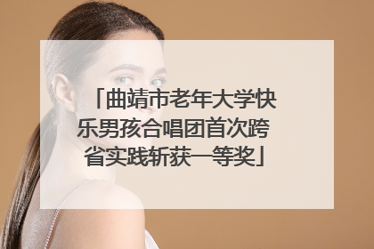 曲靖市老年大学快乐男孩合唱团首次跨省实践斩获一等奖