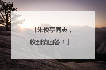 朱俊亭同志，收到请回答！